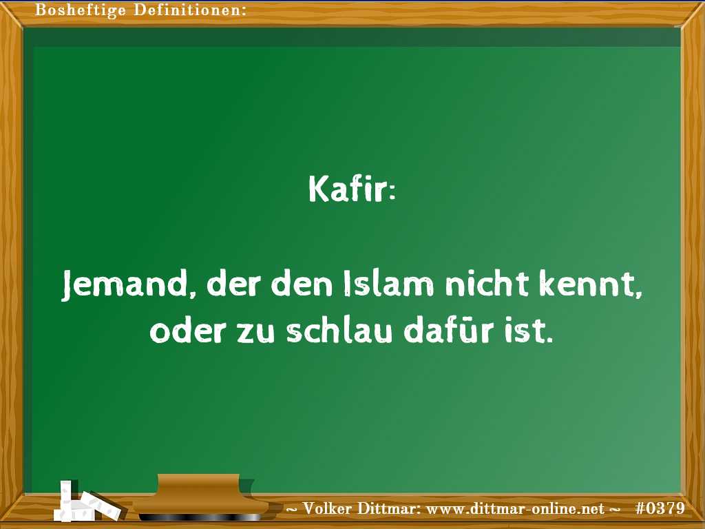 Kafir:<br><br>Jemand, der den Islam nicht kennt, oder zu schlau dafür ist. 