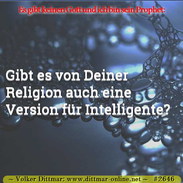 Gibt es von Deiner Religion auch eine Version für Intelligente? 
