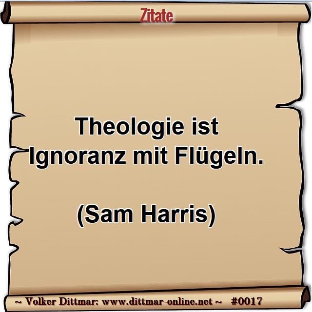 Theologie ist Ignoranz mit Flügeln.<br><br>(Sam Harris) 