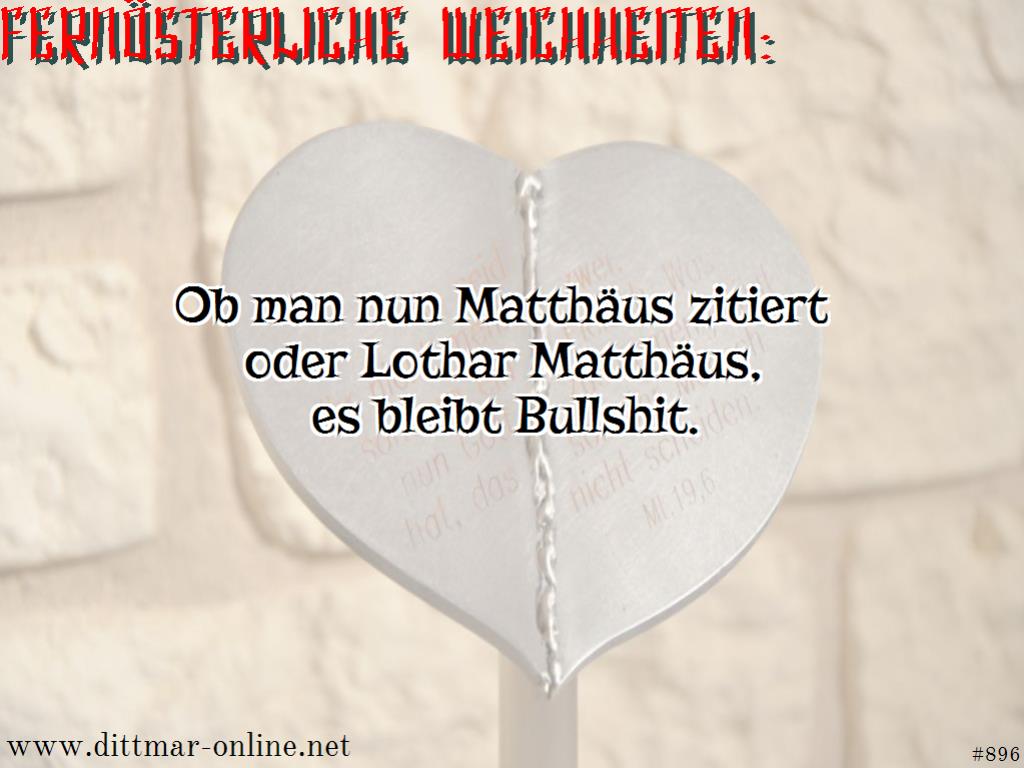 Ob man nun Matthäus zitiert oder Lothar Matthäus, es bleibt Bullshit. 