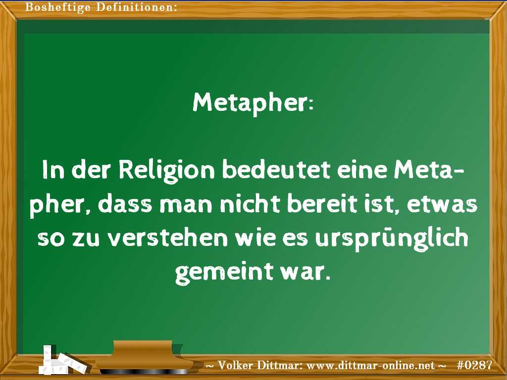Metapher:<br><br>In der Religion bedeutet eine Metapher, dass man nicht bereit ist, etwas so zu verstehen wie es ursprünglich gemeint war. 