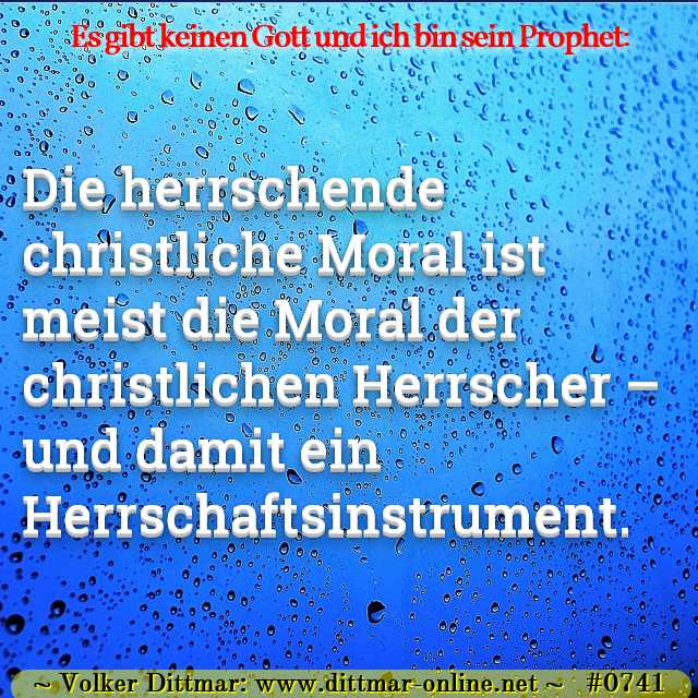 Die herrschende christliche Moral ist meist die Moral der christlichen Herrscher – und damit ein Herrschaftsinstrument. 