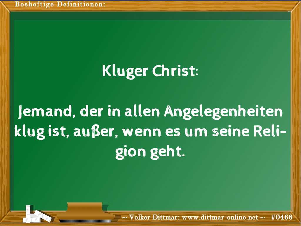 Kluger Christ:<br><br>Jemand, der in allen Angelegenheiten klug ist, außer, wenn es um seine Religion geht. 